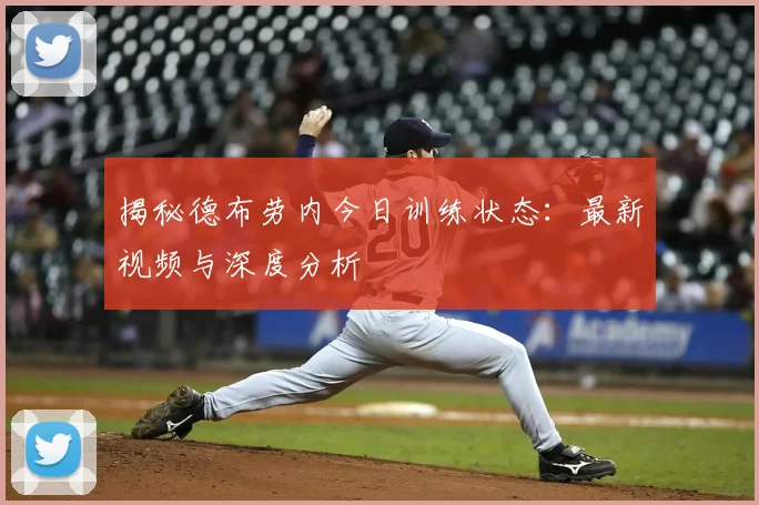 揭秘德布劳内今日训练状态：最新视频与深度分析