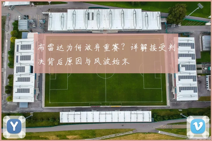 布雷达为何放弃重赛？详解接受判决背后原因与风波始末