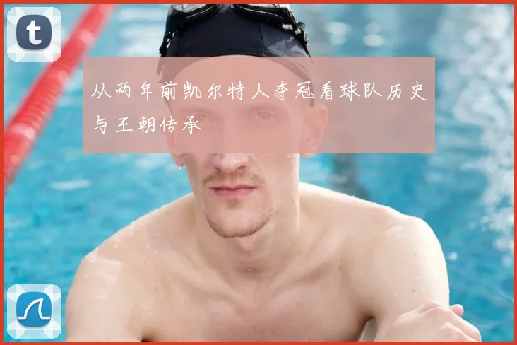 从两年前凯尔特人夺冠看球队历史与王朝传承